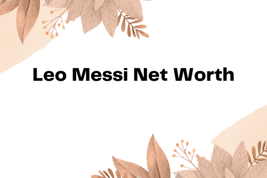 Leo Messi Net Worth