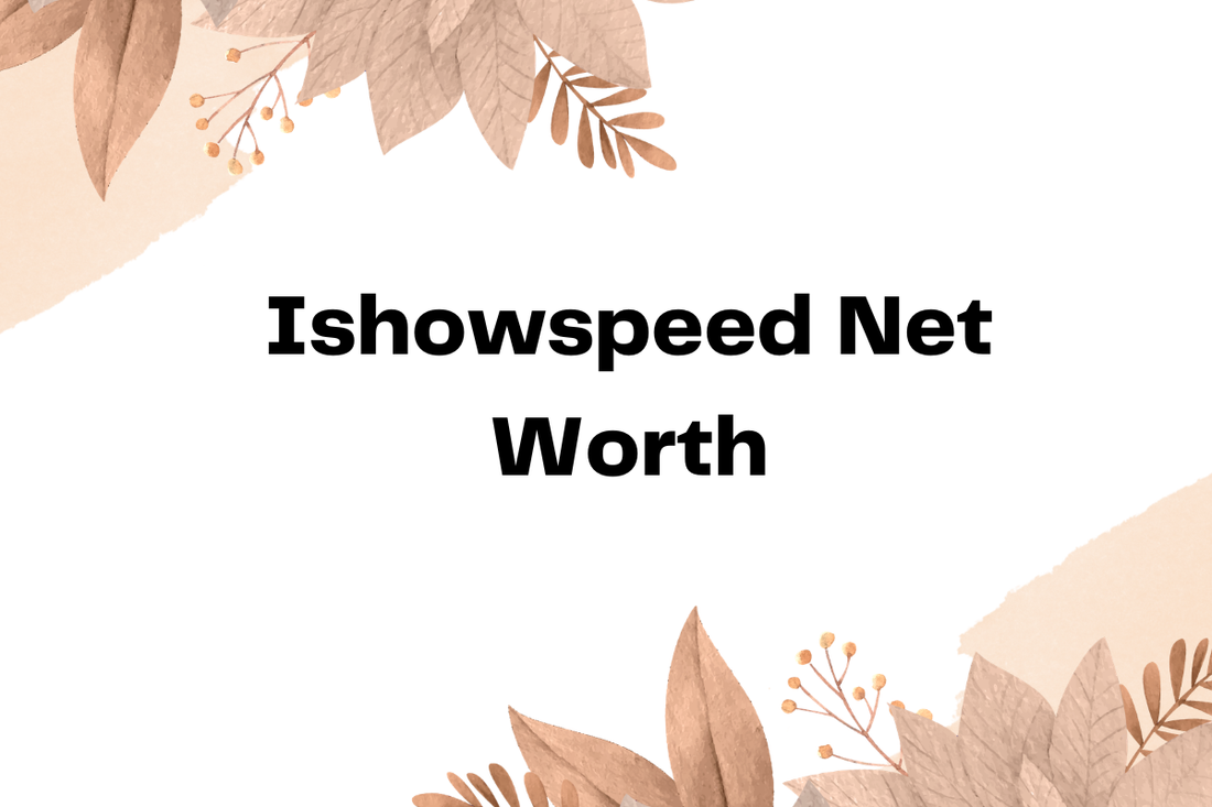 Ishowspeed Net Worth