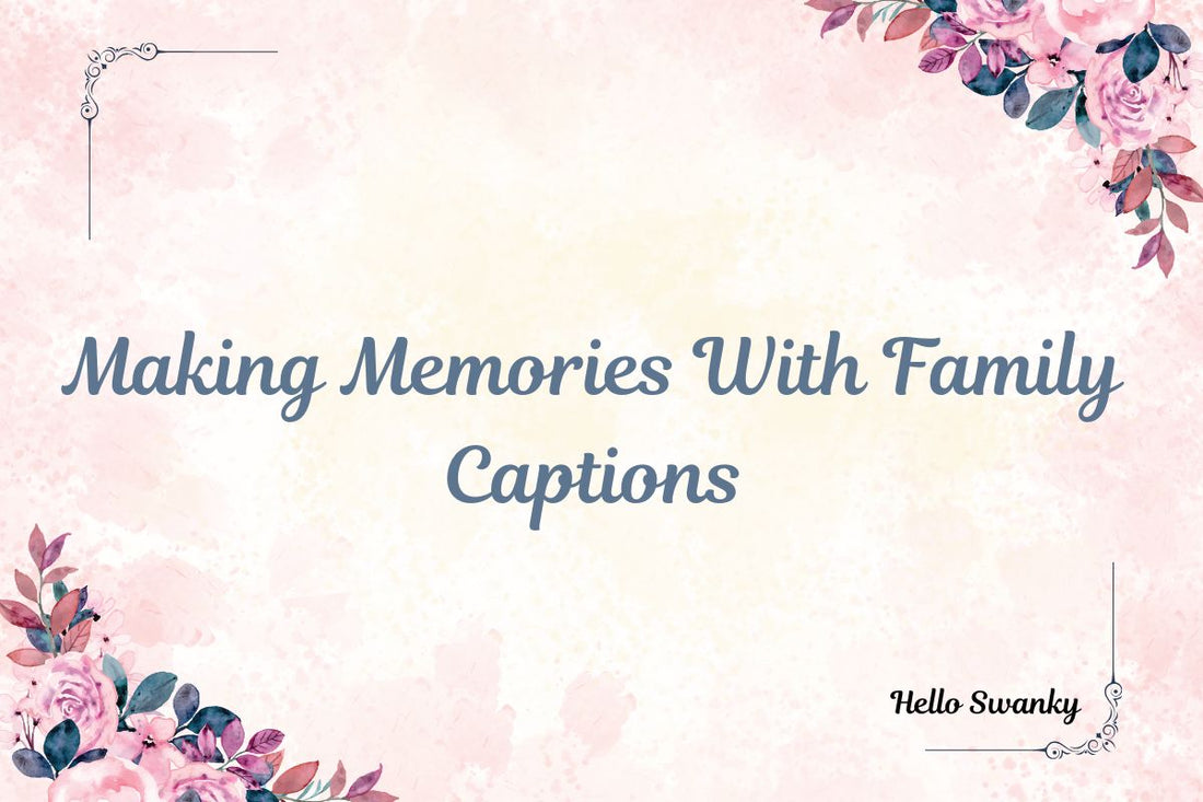 Making Memories With Family Captions