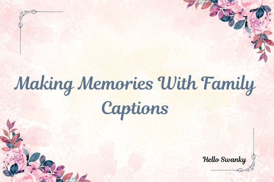 Making Memories With Family Captions