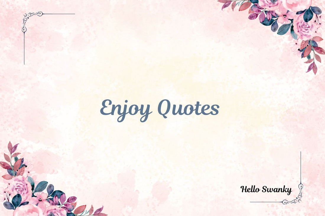 Enjoy Life Quotes