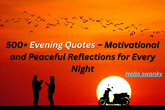 500+ Evening Quotes – Motivational and Peaceful Reflections for Every Night