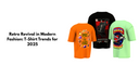 Retro Revival in Modern Fashion: T-Shirt Trends for 2025