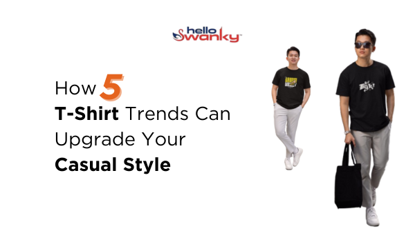 How 5  T-Shirt Trends can Upgrade Your Casual Style