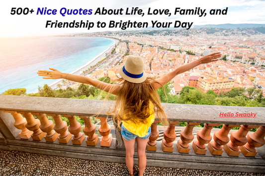 500+ Nice Quotes About Life, Love, Family, and Friendship to Brighten Your Day