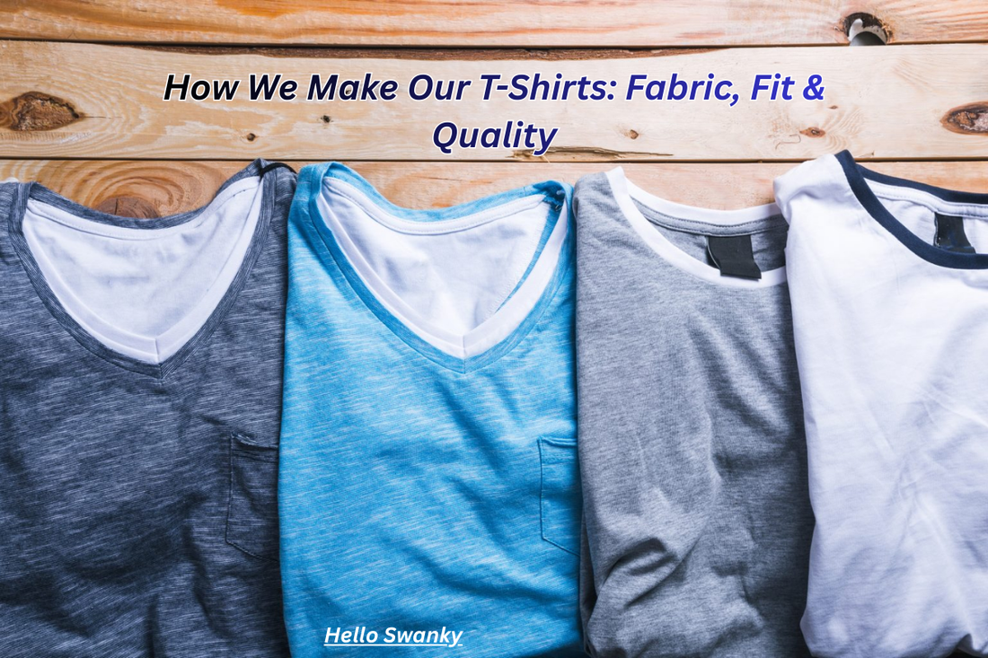 How We Make Our T-Shirts: Fabric, Fit & Quality
