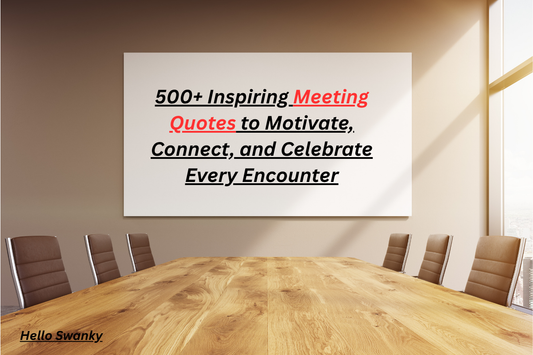 500+ Inspiring Meeting Quotes to Motivate, Connect, and Celebrate Every Encounter