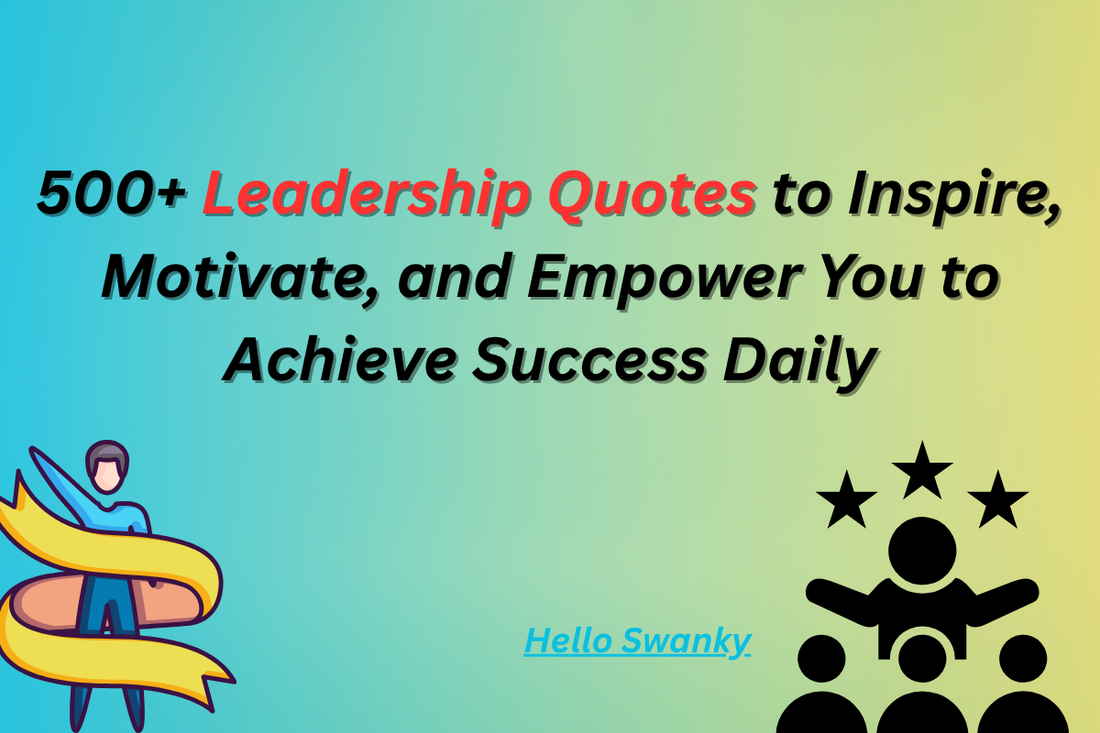 500+ Leadership Quotes to Inspire, Motivate, and Empower You to Achieve Success Daily