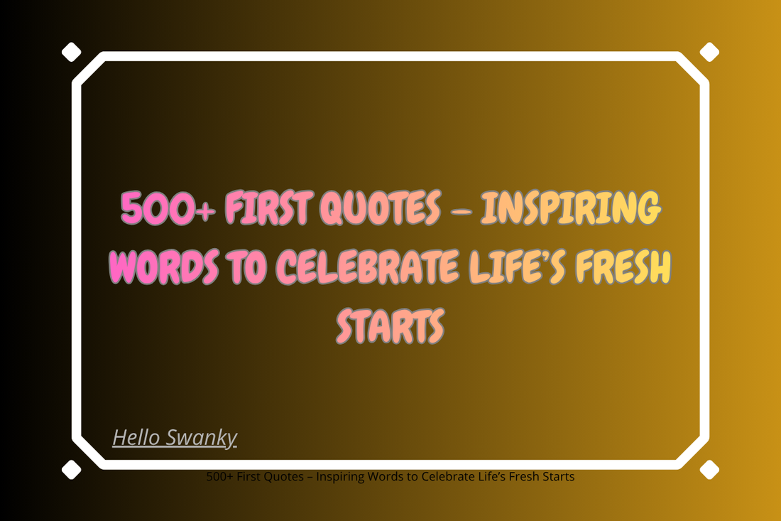 500+ First Quotes – Inspiring Words to Celebrate Life’s Fresh Starts