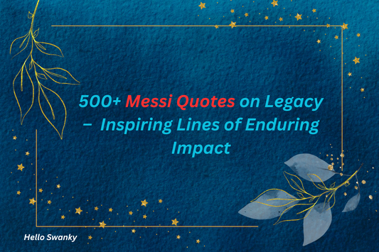 500+ Messi Quotes on Legacy –  Inspiring Lines of Enduring Impact