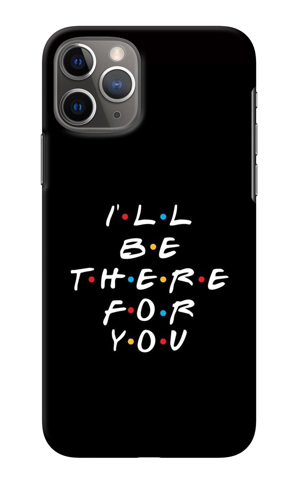 I'll Be There For You iPhone 11 Pro Back Cover