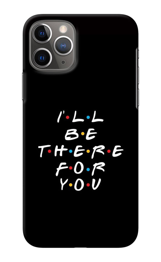 I'll Be There For You iPhone 11 Pro Back Cover