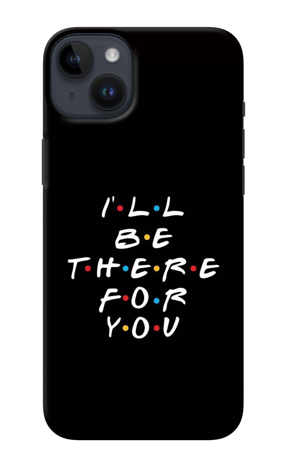 I'll Be There For You iPhone 14 Plus Back Cover