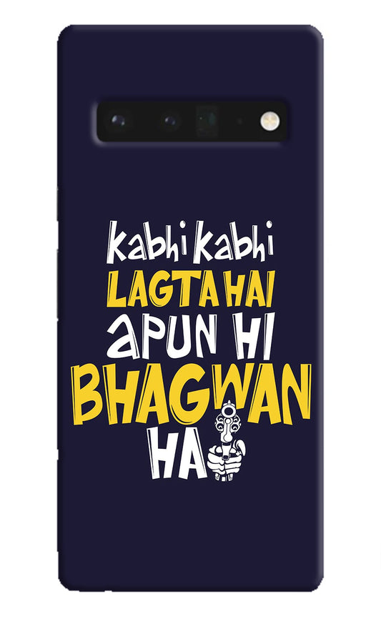 Kabhi Kabhi Lagta Hai Apun Hi Bhagwan Hai Google Pixel 6 Pro Back Cover