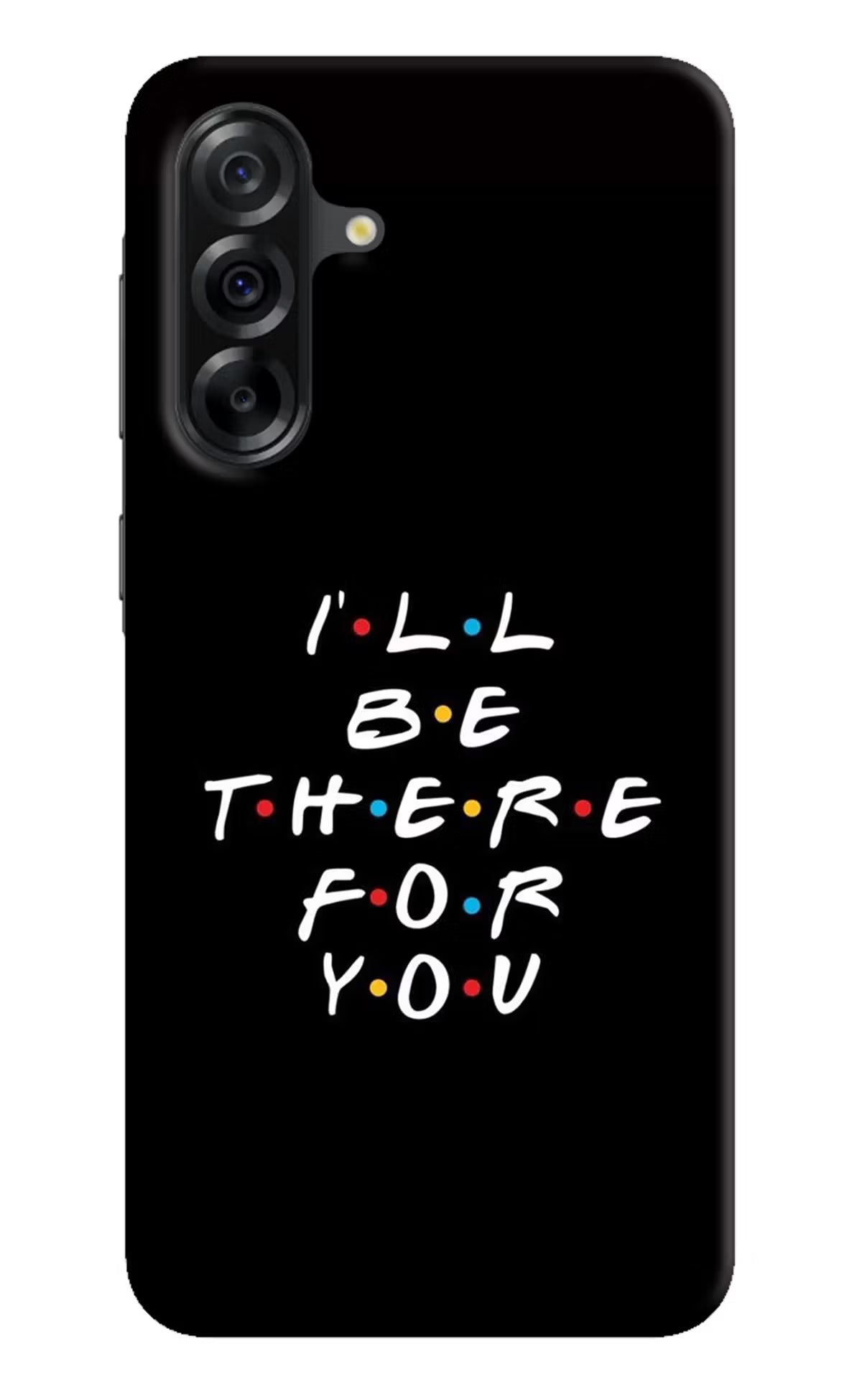 I'll Be There For You Samsung A36 5G Back Cover