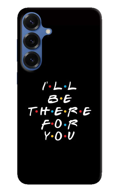 I'll Be There For You Samsung S25 Back Cover