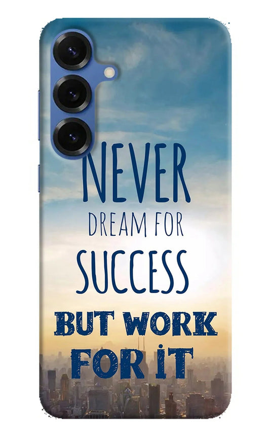 Never Dream For Success But Work For It Samsung S25 Plus Back Cover