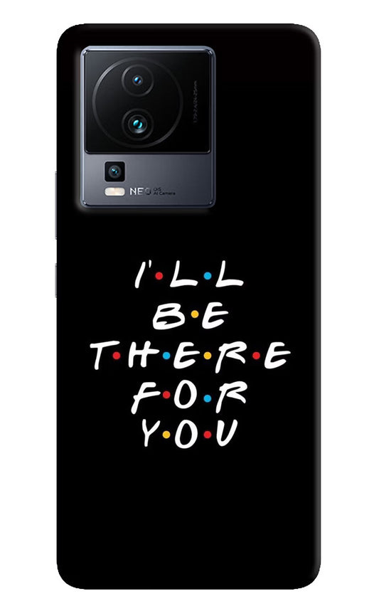 I'll Be There For You iQOO Neo 7 Pro Back Cover Hard Case - Hello Swanky