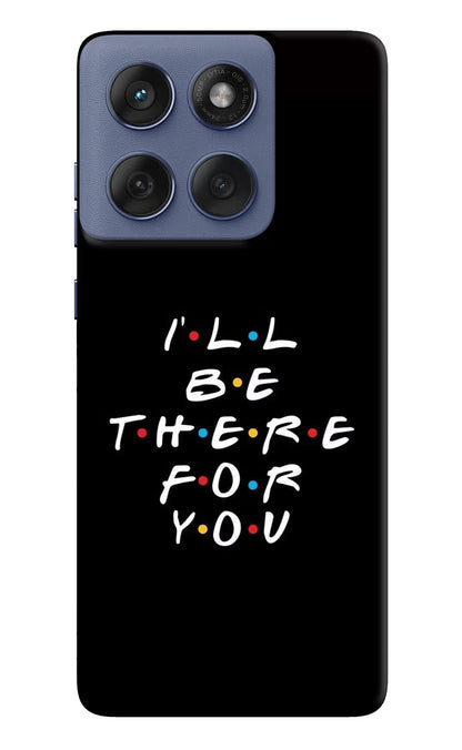 I'll Be There For You Moto Edge 60 Fusion Back Cover