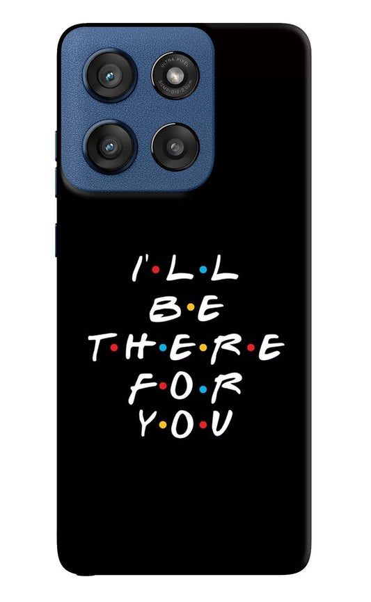 I'll Be There For You Moto Edge 60 Stylus Back Cover
