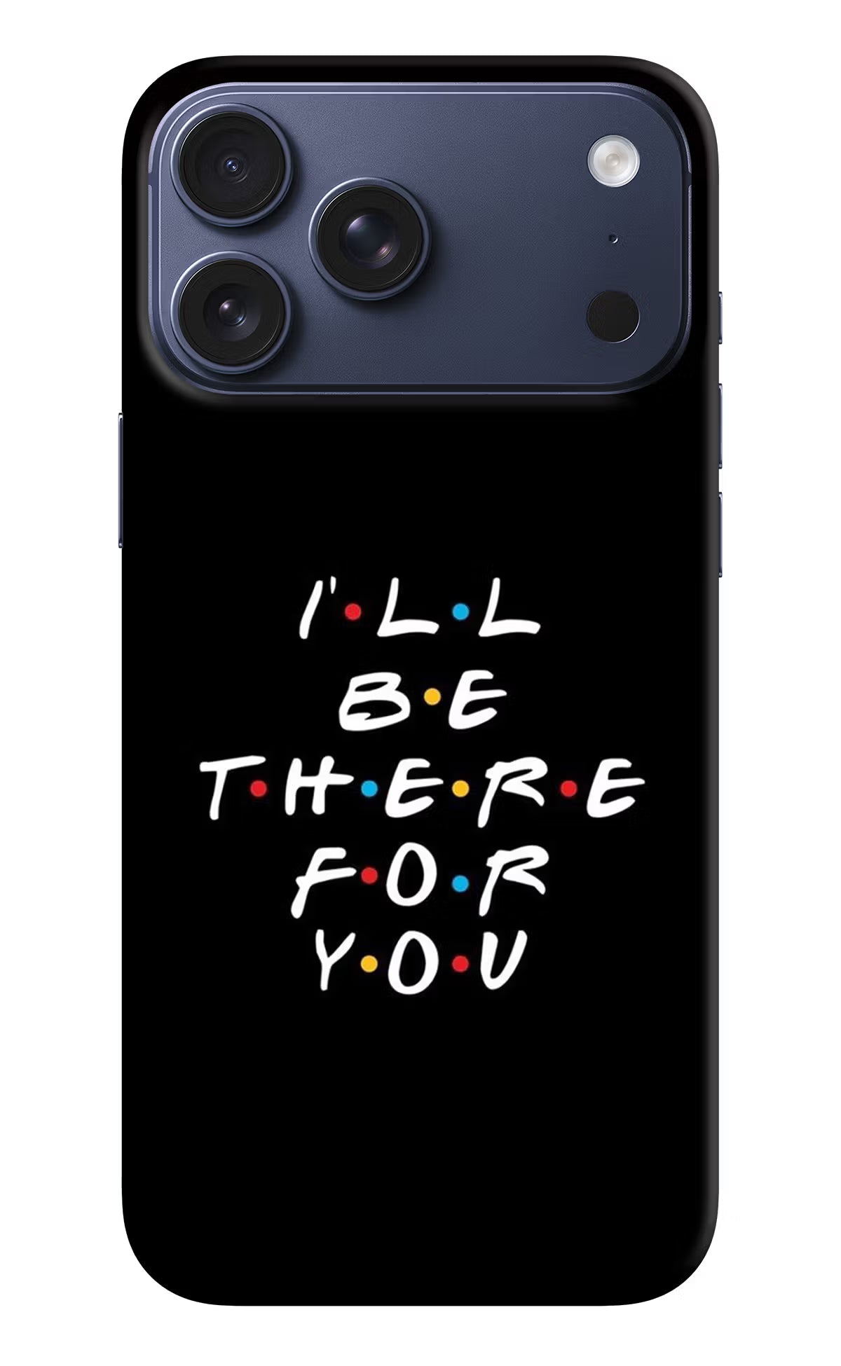I'll Be There For You iPhone 17 Pro Max Back Cover
