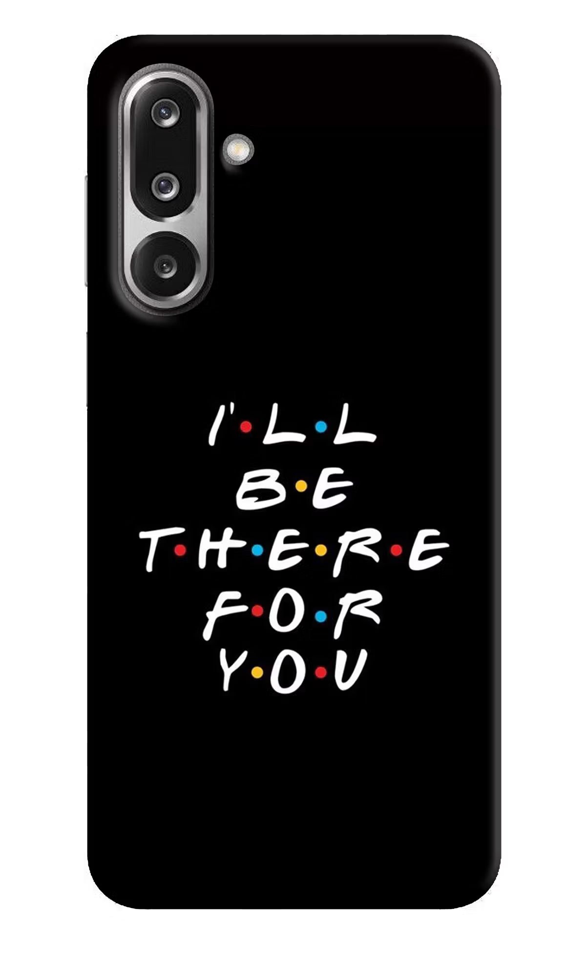 I'll Be There For You Samsung F36 5G Back Cover