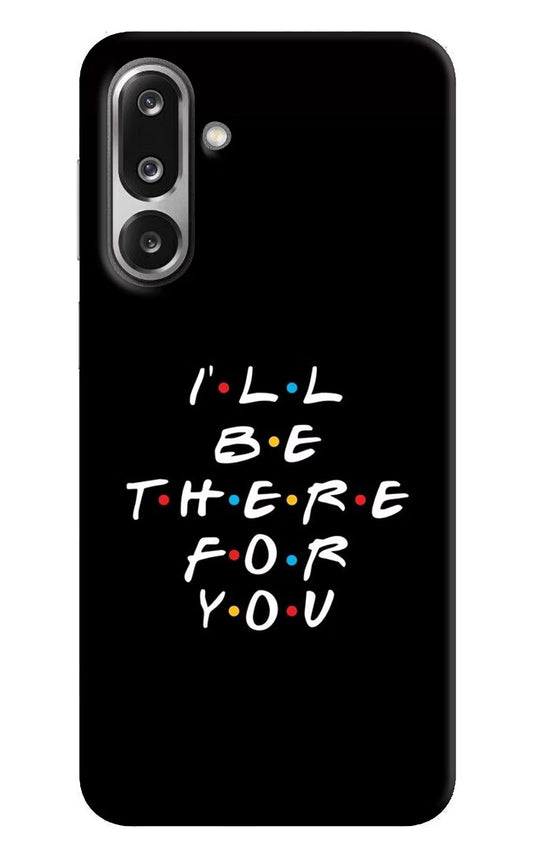 I'll Be There For You Samsung F36 5G Back Cover