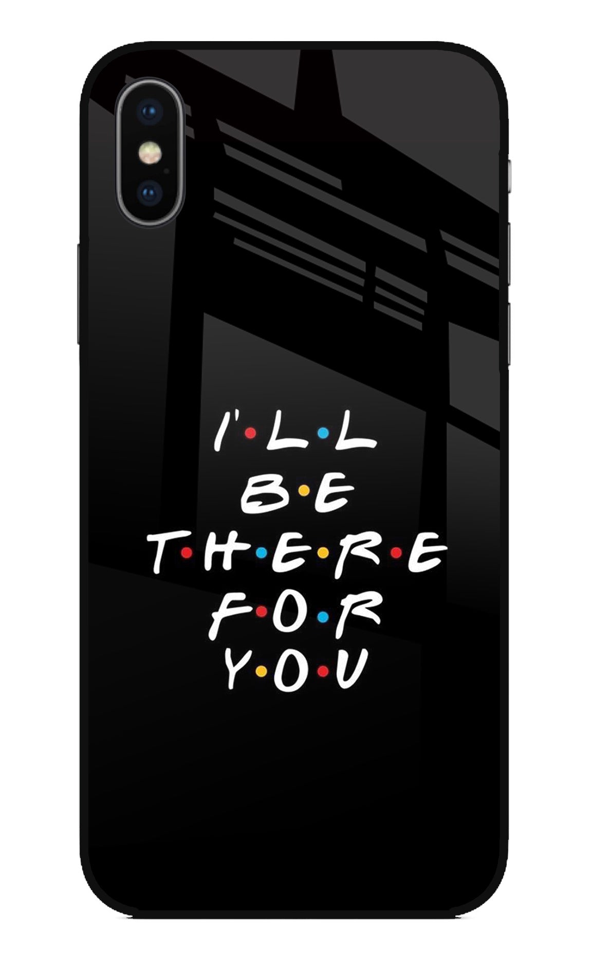 I'll Be There For You iPhone X Back Cover