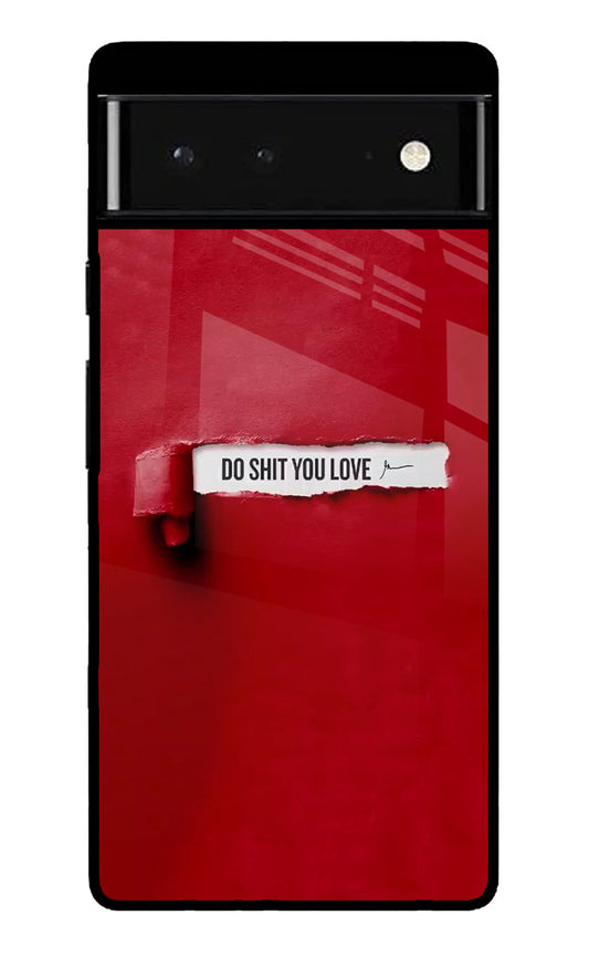 Do Shit You Love Google Pixel 6 Back Cover