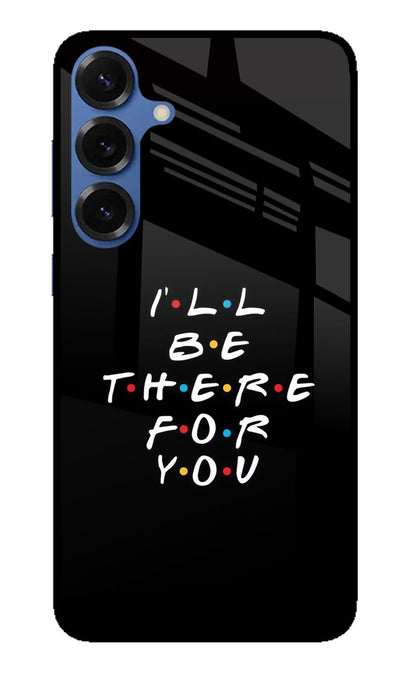 I'll Be There For You Samsung S25 Back Cover