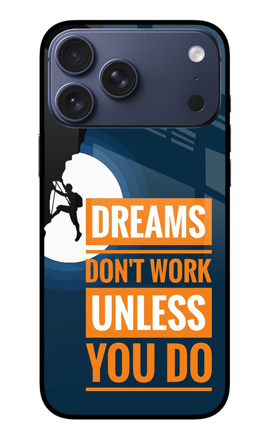 Dreams Donâ€™T Work Unless You Do iPhone 17 Pro Max Glass Case