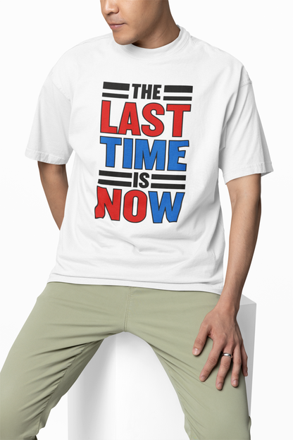 The Last Time Is Now Oversized T-Shirts for Bold Casual Style
