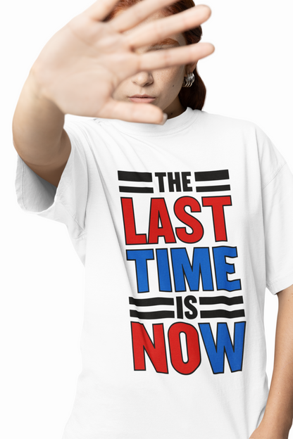 The Last Time Is Now Oversized T-Shirts for Bold Casual Style