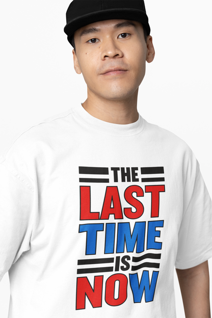 The Last Time Is Now Oversized T-Shirts for Bold Casual Style